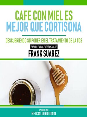cover image of Cafe Con Miel Es Mejor Que Cortisona--Basado En Las Enseñanzas De Frank Suarez